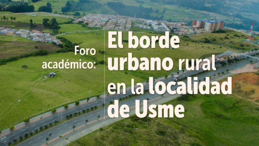 Foro: El borde urbano rural en la localidad de Usme